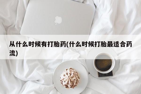 卖打胎药流产药微信从什么时候有打胎药(什么时候打胎最适合药流)