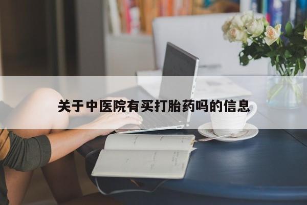 卖打胎药流产药微信关于中医院有买打胎药吗的信息