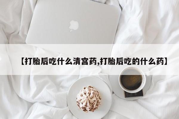 卖打胎药流产药微信【打胎后吃什么清宫药,打胎后吃的什么药】