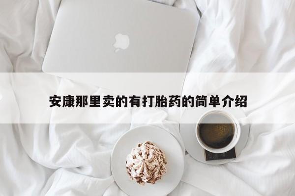 卖打胎药流产药微信安康那里卖的有打胎药的简单介绍