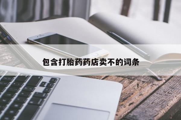 卖打胎药流产药微信包含打胎药药店卖不的词条