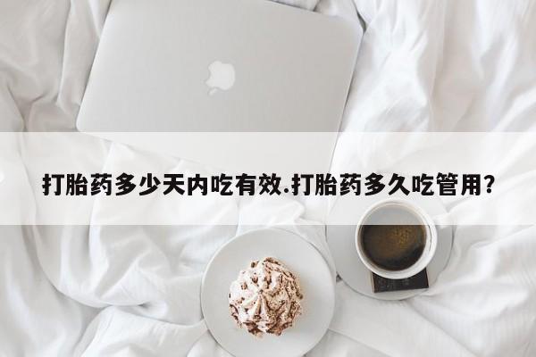 卖打胎药流产药微信打胎药多少天内吃有效.打胎药多久吃管用？